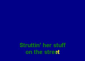 Struttin' her stuff
on the street