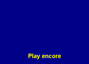 Play encore