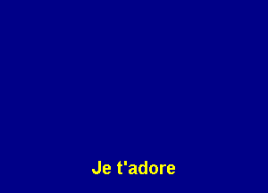 Je t'adore