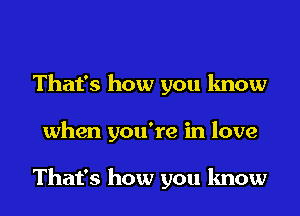 That's how you know
when you're in love

That's how you know