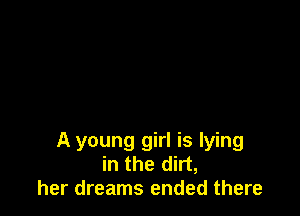 A young girl is lying
in the dirt,
her dreams ended there