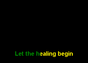 Let the healing begin