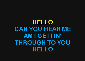 HELLO
CANYOUHEARME

ANH(3ETHN'
THROUGHTOYOU
HELLO