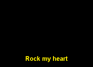 Rock my heart