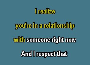 lreaHze

you're in a relationship

with someone right now

And I respect that
