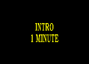 INTRO
1 MINUTE