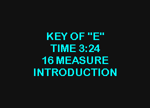 KEY OF E
TIME 324

16 MEASURE
INTRODUCTION