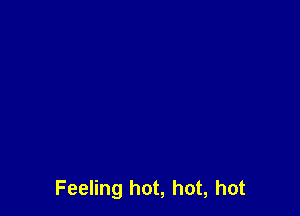 Feeling hot, hot, hot