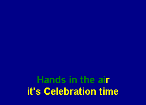 Hands in the air
it's Celebration time