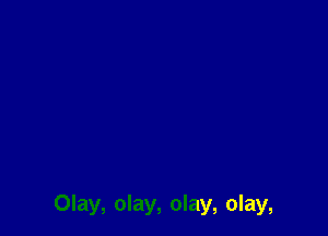 Olay, olay, olay, olay,