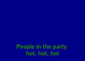 People in the party
hot, hot, hot