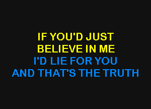 IF YOU'D JUST
BELIEVE IN ME