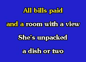 All bills paid

and a room with a view

She's unpacked

a dish or two