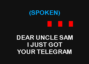 (SPOKEN)

DEAR UNCLE SAM
I JUST GOT
YOUR TELEGRAM