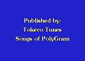 Published by

Tokeco Tunes

Songs of PolyGram