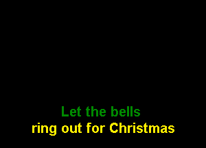 Let the bells
ring out for Christmas