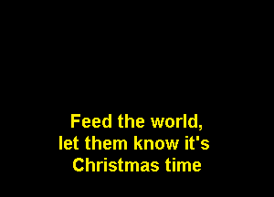 Feed the world,
let them know it's
Christmas time