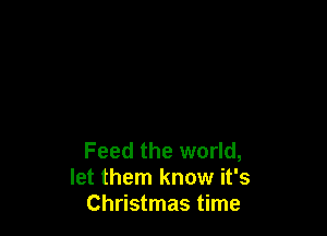 Feed the world,
let them know it's
Christmas time