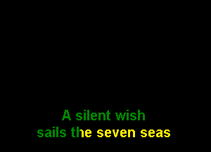 A silent wish
sails the seven seas