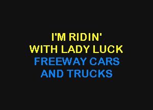 I'M RIDIN'
WITH LADY LUCK