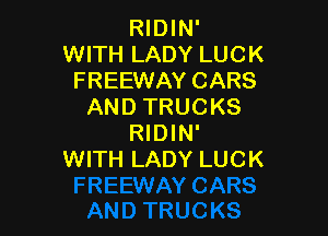 RIDIN'
WITH LADY LUCK
FREEWAY CARS
AND TRUCKS

RIDIN'
WITH LADY LUCK