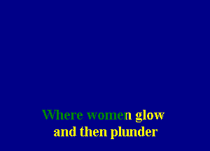 Where women gloxxr
and then plunder
