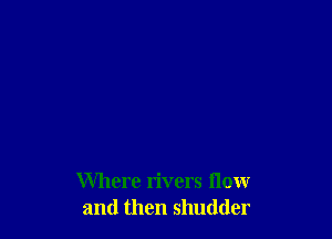 Where rivers flow
and then 51