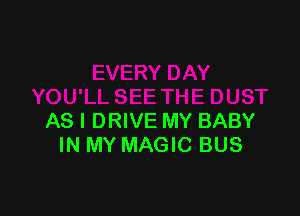 AS I DRIVE MY BABY
IN MY MAGIC BUS
