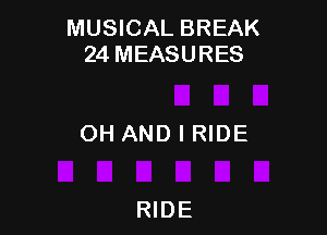MUSICAL BREAK
24 MEASURES

OH AND I RIDE

RIDE
