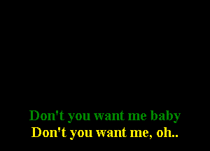 Don't you want me baby
Don't you want me, 011..