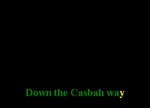 Down the Casbah way