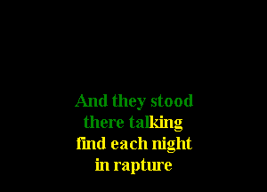 And they stood
there talking
find each night
in rapture