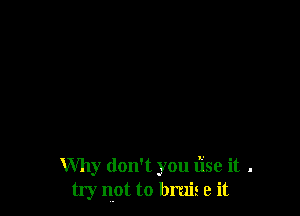 Why don't you fise it .
try not to bmis 9 it