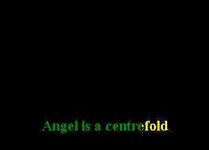 Angel is a centrefold