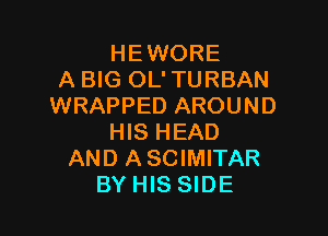HEWORE
A BIG OL'TURBAN
WRAPPED AROUND

HIS HEAD
AND ASCIMITAR
BY HIS SIDE