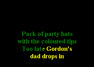Pack of party hats
with the colomed tips
Too late Gordon's
dad drops in