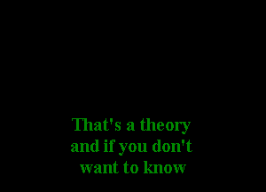 That's a themy
and if you don't
want to know