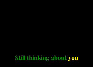 Still thinking about you