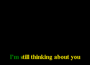I'm still thinking about you