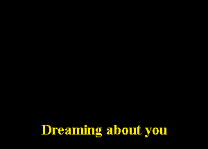 Dreaming about you