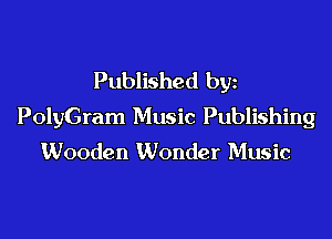 Published by
PolyGram Music Publishing

Wooden Wonder Music