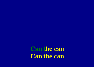 Can the can
Can the can