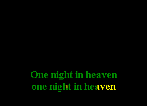 One night in heaven
one night in heaven