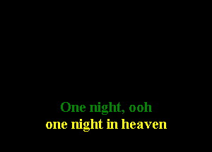 One night, ooh
one night in heaven