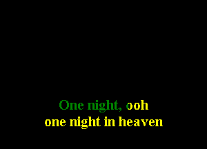 One night, ooh
one night in heaven