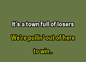 It's a town full of losers

We're pullin' out of here

to win..