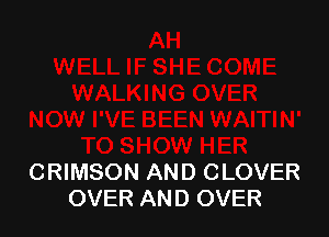 CRIMSON AND CLOVER
OVER AND OVER