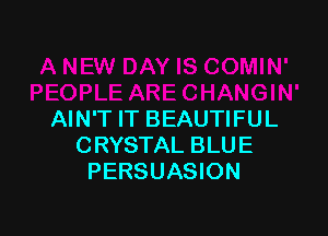 AIN'T IT BEAUTIFUL
CRYSTAL BLUE
PERSUASION