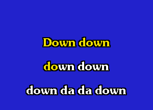 Downdown

downdown

downdadadown