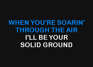 I'LL BE YOUR
SOLID GROUND